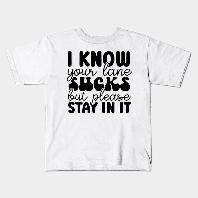 I Know Your Lane Sucks But Please Stay In It Kids T-Shirt by Dojaja